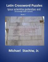 Latin Crossword Puzzles: Ipsa scientia potestas est (Volume 1) 1503027112 Book Cover