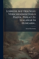Lobrede Auf Den Selig Verschidenen Odilo Piazol, Prälat Zu Szalawar In Hungarn... 1271036665 Book Cover