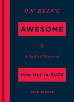 On Being Awesome: A Unified Theory of How Not to Suck 0143130900 Book Cover