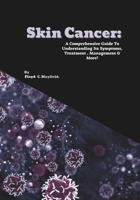 Skin Cancer: A Comprehensive Guide To Understanding Its Symptoms, Treatment , Management & More! B0FCD835KY Book Cover