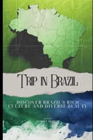 Trip in Brazil: Discover Brazil's Rich Culture and Diverse Beauty B0CGCCKM96 Book Cover