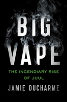 Big Vape: The Incendiary Rise of Juul 1250777534 Book Cover