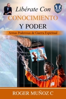 Libérate Con Conocimiento Y Poder: Armas Poderosas De Guerra Espiritual 0996485996 Book Cover
