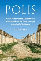 Polis: A New History of the Ancient Greek City-State from the Early Iron Age to the End of Antiquity 0691260036 Book Cover