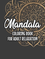 Mandala Coloring Book For Adult Relaxation: Patterns, Designs, And Mandalas To Color For Stress-Relief, Calming Coloring Pages For Unwinding B08NRY1242 Book Cover