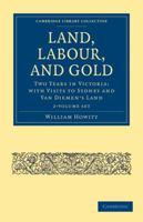 Land, labour, and gold;: Or, Two years in Victoria with visits to Sydney and Van Diemen's Land (Australian historical reprints) 1017155348 Book Cover