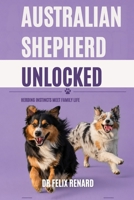 Australian Shepherd Unlocked: Herding Instincts Meet Family Life B0HDHXGXR1 Book Cover