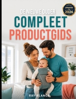 DE NIEUWE OUDER COMPLEET PRODUCTGIDS: De gids voor slimme ouders over babyartikelen: wat is de moeite waard en hoe bespaar je flink? (Dutch Edition) B0H8JH3952 Book Cover