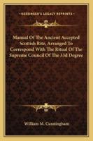 Manual of the Ancient Accepted Scottish Rite, Arranged to Correspond with the Ritual of the Supreme Council of the 33d Degree 1162956364 Book Cover
