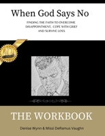 When God Says No The Workbook: Finding the Faith to Overcome Loss, Cope With Grief and Survive Disappointment 1501056794 Book Cover
