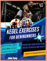 KEGEL EXERCISES FOR BEGINNERS: STRENGTHEN YOUR PELVIC FLOOR FOR BETTER HEALTH AND VITALITY B0F5MSD8MK Book Cover