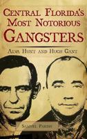 Central Florida's Most Notorious Gangsters: Alva Hunt and Hugh Gant 1596294140 Book Cover