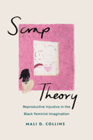 Scrap Theory: Reproductive Injustice in the Black Feminist Imagination 0814215890 Book Cover