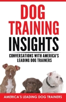 Dog Training Insights: Conversations with America’s Leading Dog Trainers 1732376360 Book Cover