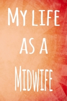 My Life as a Midwife: The perfect gift for the professional in your life - 119 page lined journal 1694574822 Book Cover