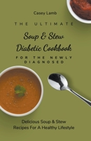 The Ultimate Soup & Stew Diabetic Cookbook For The Newly Diagnosed: Delicious Soup & Stew Recipes For A Healthy Lifestyle null Book Cover