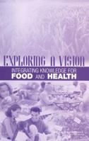 Exploring a Vision: Integrating Knowledge for Food and Health : A Workshop Summary 0309090571 Book Cover