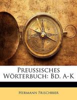 Preussisches Wörterbuch: Ost- und westpreussische Provinzialismen in alphabetischer Folge - Band 1 (A-K) 1016396945 Book Cover