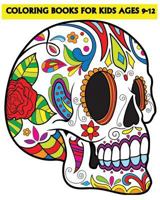 Coloring Books for Kids Ages 9-12: Beautiful Sugar Skulls That Make You Relax (Dia de Los Muertos) 153020223X Book Cover