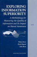 Exploring the Information Superiority: A Methodology for Measuring the Qualtiy of Information and Its Impact on Shared Awareness 0833034898 Book Cover