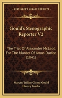 Gould's Stenographic Reporter V2: The Trial Of Alexander McLeod, For The Murder Of Amos Durfee 112034123X Book Cover