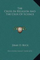 The Cross In Religion And The Crux Of Science 1419115723 Book Cover