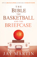The Bible, The Basketball, and The Briefcase: How An Arkansas Lawyer Also Became An Inner City Pastor 1629985562 Book Cover