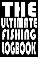 The Ultimate Fishing Log Book: Notebook For The Serious Fisherman To Record Fishing Trip Experiences With Prompts, Records Details of Fishing Trip, Including Date, Time, Location, Weather Conditions,  1082092541 Book Cover