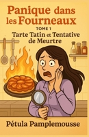 Panique dans les Fourneaux Tome 1 Tarte Tatin et Tentative de Meurtre: Entre suspects caramélisés, secrets en pâte sablée et complots croustillants, ... dangereusement perspicace. (French Edition) B0FLPPF3MY Book Cover