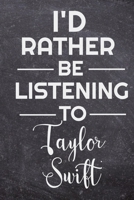 I'd Rather Be Listening To Taylor Swift: Journal 120 Pages, 6" x 9" Inches, Matte Cover. 1661284213 Book Cover