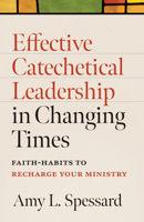 Effective Catechetical Leadership in Changing Times: Faith-Habits to Rechard Your Ministry 1627856382 Book Cover