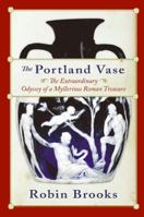 The Portland Vase: The Extraordinary Odyssey of a Mysterious Roman Treasure 0060510994 Book Cover