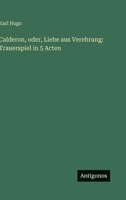 Calderon, oder, Liebe aus Verehrung: Trauerspiel in 5 Acten (German Edition) 3386181449 Book Cover