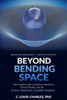 Beyond Bending Space: Plain English Guide to Quantum Mechanics, Particle Physics, and the Science Relativity Couldn't Explain B0H56WLSWW Book Cover
