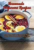 Homemade Potpourri Recipes: DIY Potpourri Recipes That Will Make Your Home Smell Delicious: Stovetop Potpourri Maker at Home B08RH7JSLW Book Cover