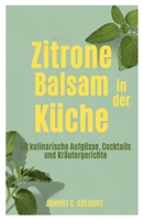 Zitrone Balsam in der Küche: 50 kulinarische Aufgüsse, Cocktails und Kräutergerichte B0FXTDNZXY Book Cover