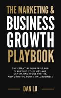 The Marketing & Business Growth Playbook: The Essential Blueprint for Clarifying Your Message, Generating More Profits, and Growing Your Small Business 173677350X Book Cover