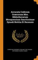 Accurata Codicum Graecorum Mss. Bibliothecarum Mosquensium Sanctissimae Synodi Notitia Et Recensio - Primary Source Edition 1018629556 Book Cover