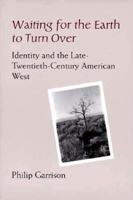 Waiting for the Earth to Turn over: Identity and the Late-Twentieth-Century American West 087480518X Book Cover