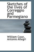Sketches of the Lives of Correggio, and Parmegiano 1104468247 Book Cover