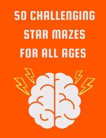 50 Challenging Star Mazes for All Ages: Fun Activity Puzzle Book with Solutions B099BYQ1Y2 Book Cover