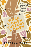When Women Support Women: Embracing God's Call to Be Yourself and Build Ladders for Others 080077308X Book Cover