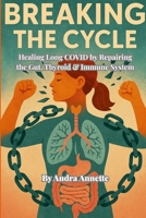 Breaking the Cycle: Healing Long COVID by Repairing the Gut, Thyroid & Immune System 1300397527 Book Cover