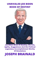 UNRIVALED JOE BIDEN BOOK OF DESTINY:: Joe Biden Book Of Destiny, His Life, Agility, Doggedness And His Political Legendary Accomplishment Worthy Of Emulations B08TQ3TWG3 Book Cover