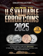 A GUIDE TO U.S. VALUABLE AND ERROR COINS: A visual Reference with over 350 images to help you identify, collect and profit from your coins (Top coins to look out for) B0DQNXLCX6 Book Cover