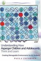 Understanding How Asperger Children And Adolescents Think And Learn: Creating Manageable Environments for AS Students 1843108046 Book Cover