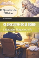 El ejecutivo de El Reino: Liderazgo, Negocios y Fe (Spanish Edition) B0GQB7L3GB Book Cover