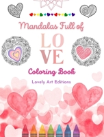 Mandalas Full of Love Coloring Book for Everyone Unique Mandalas Source of Infinite Creativity, Love and Peace: Nature, peace, love and hearts intertwined into gorgeous mandala patterns B0C3KL9QVZ Book Cover