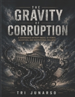 THE GRAVITY OF CORRUPTION: A Governance Entropy Model of Power, Incentives, and Institutional Collapse B0H23RC58Y Book Cover