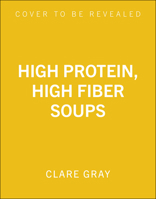 High Protein, High Fiber Soups: 100 healthy soups to nourish, satisfy and energise 1805706624 Book Cover